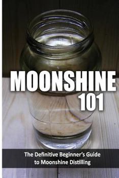 Paperback Moonshine 101: The Definitive Beginner's Guide to Moonshine Distilling Book