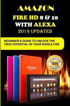 Paperback Amazon Fire HD 8 & 10 with Alexa: 2019 Uрdаtеd Bеgіnnеr'ѕ Guіdе to Unlосk Thе Book