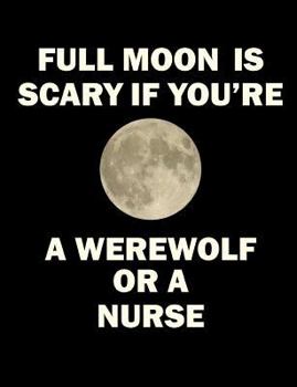 Full Moon Is Scary if You're a Werewolf or a Nurse: 7.44 x 9.69 - Wide Ruled Composition - 120 pages