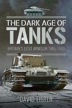Hardcover The Dark Age of Tanks: Britain's Lost Armour, 1945-1970 Book
