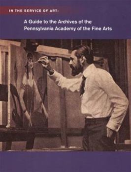 Paperback In the Service of Art: A Guide to the Archives of the Pennsylvania Academy of the Fine Arts Book