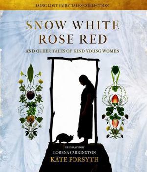 Snow White, Rose Red and Other Tales of Kind Young Women - Book  of the LONG LOST FAIRY TALES COLLECTION