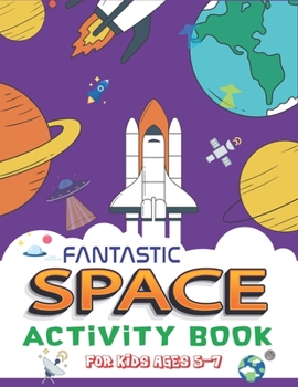 Paperback Fantastic Space Activity Book for Kids Ages 5-7: Explore, Fun with Learn and Grow, Amazing Outer Space Coloring, Mazes, Dot to Dot, Drawings for Kids Book