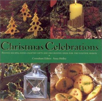 Christmas Celebrations: FestiveRecipes, Hand-Crafted Gifts and Decorative Ideas for the Yuletide Season