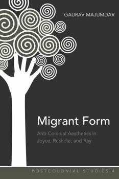 Hardcover Migrant Form: Anti-colonial Aesthetics in Joyce, Rushdie and Ray Book