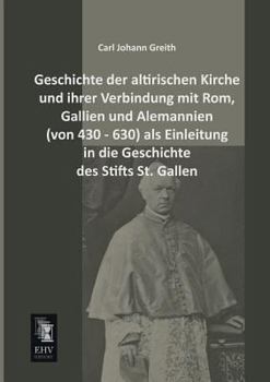 Paperback Geschichte Der Altirischen Kirche Und Ihrer Verbindung Mit ROM, Gallien Und Alemannien (Von 430 - 630) ALS Einleitung in Die Geschichte Des Stifts St. [German] Book