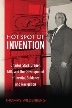 Hardcover Hot Spot of Invention: Charles Stark Draper, Mit, and the Development of Inertial Guidance and Navigation Book