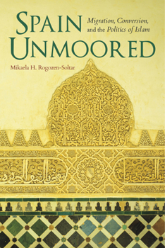 Hardcover Spain Unmoored: Migration, Conversion, and the Politics of Islam Book