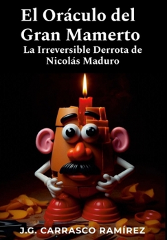El Oráculo del Gran Mamerto: La Irreversible Derrota de Nicolás Maduro