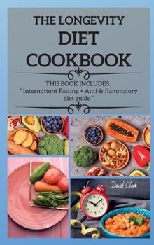 Hardcover The Longevity Diet Cookbook: THIS BOOK INCLUDES: Intermittent Fasting + Anti- inflammatory diet guide Book
