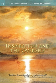 Inspiration and the Overself: Notebooks Volume 14 (Notebooks of Paul Brunton)