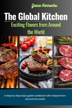 The Global Kitchen: Exciting Flavors from Around the World