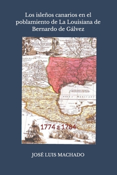 Los isleños canarios en el poblamiento de La Louisiana de Bernardo de Gálvez: 1774 a 1784 (Spanish Edition)