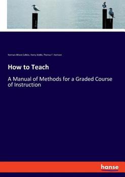 Paperback How to Teach: A Manual of Methods for a Graded Course of Instruction Book