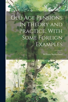 Paperback Old age Pensions in Theory and Practice, With Some Foreign Examples Book