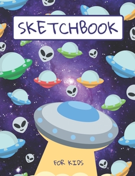 Sketchbook For Kids: Drawing pad for kids / Aliens Ufo Childrens Sketch book / Large sketch Book Drawing, Writing, doodling paper alien Ufo Space Drawing pad