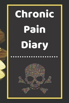 Chronic Pain Diary: Daily Assessment Pages, Treatment History, Doctors Appointments Monitor Pain Location, Symptoms, Relief Treatment Notebook Journal Template