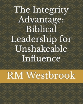 Paperback The Integrity Advantage: Biblical Leadership for Unshakeable Influence Book