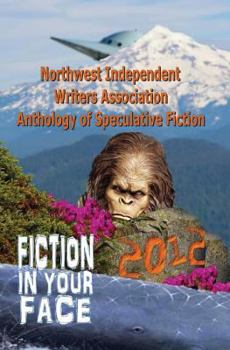 Paperback Fiction in Your Face: Northwest Independent Writers Association 2012 Anthology of Speculative Fiction Book