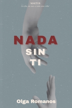 NADA SIN TI: UN DÍA, UN MES O TODA UNA VIDA (MAKTUB) (Spanish Edition)