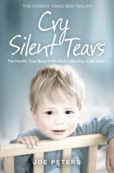Paperback Cry Silent Tears: The Horrific True Story of the Mute Little Boy in the Cellar Book
