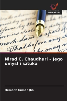 Nirad C. Chaudhuri - Jego umysl i sztuka (Polish Edition)