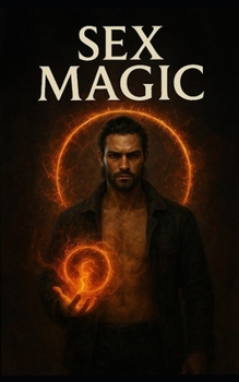 Sex Magic: The Hidden Circuitry of Desire