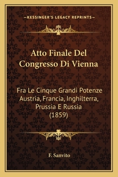 Paperback Atto Finale Del Congresso Di Vienna: Fra Le Cinque Grandi Potenze Austria, Francia, Inghilterra, Prussia E Russia (1859) [Italian] Book