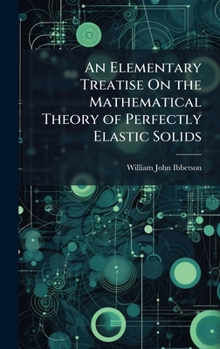 Hardcover An Elementary Treatise On the Mathematical Theory of Perfectly Elastic Solids Book