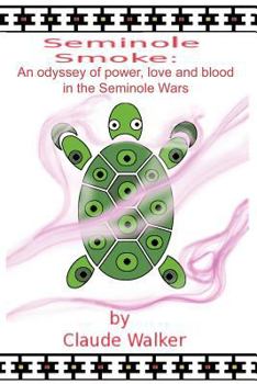Seminole Smoke: An Odyssey of Power, Love and Blood in the Seminole Wars