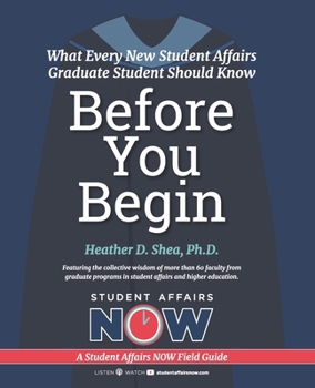 Paperback Before You Begin: What Every New Student Affairs Graduate Student Should Know (A Student Affairs NOW Field Guide) Book