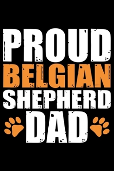 Proud Belgian Shepherd Dad: Cool Belgian Shepherd Dog Journal Notebook – Funny Belgian Shepherd - Belgian Shepherd Owner Gifts. 6 x 9 in 120 pages