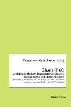 Paperback Ghana @ 60: Evolution of the Law, Democratic Governance, Human Rights and Future Prospects: Proceedings of a Conference, 9th-10th March 2017, LBC Audi Book