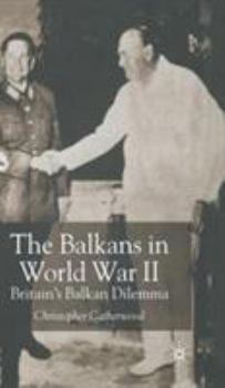 Hardcover The Balkans in World War II: Britain's Balkan Dilemma Book