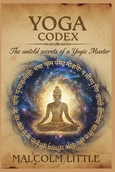 YOGA CODEX: The untold secrets of a Yogic Master