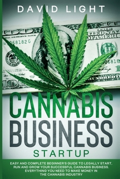 Paperback Cannabis Business Startup: Easy and complete beginner's guide to legally start, run and grow your successful cannabis business. Everything you ne Book