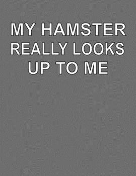 Paperback My Hamster Really Looks Up To Me: College Ruled Notebook Journal for Hamster Lovers Book