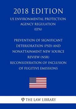 Prevention of Significant Deterioration (Psd) and Nonattainment New Source Review (Nsr) - Reconsideration of Inclusion of Fugitive Emissions (Us Environmental Protection Agency Regulation) (Epa) (2018