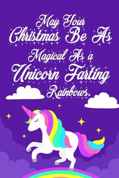 Paperback May Your Christmas Be As Magical As a Unicorn Farting Rainbows: Funny Christmas Day Gifts: Softcover Notebook for Christmas (Christmas Day Cards) Book