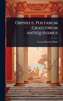 Orpheus, Poetarum Graecorum Antiquissimus (Latin Edition)