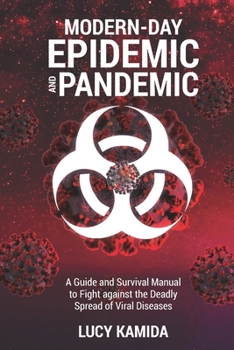 Paperback Modern Day Epidemic and Pandemic: A Guide and Survival Manual to Fight against the Deadly Spread of Viral Disease Book