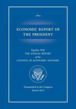 Paperback Economic Report of the President, Transmitted to the Congress March 2014 Together with the Annual Report of the Council of Economic Advisors Book