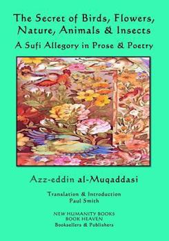 The Secret of Birds, Flowers, Nature, Animals & Insects: A Sufi Allegory in Prose & Poetry