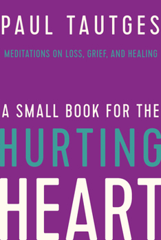 A Small Book for the Hurting Heart : Meditations on Loss, Grief, and Healing - Book  of the A Small Book