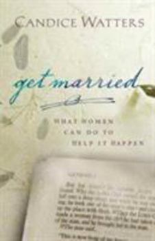 Paperback Get Married: What Women Can Do to Help It Happen Book
