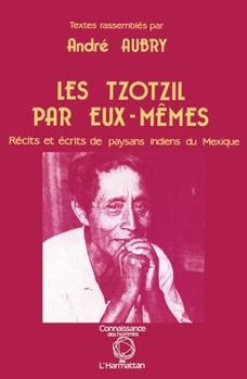 Paperback Les Tzotzils par eux-mêmes: Récits et écrits de paysans indiens du Mexique [French] Book