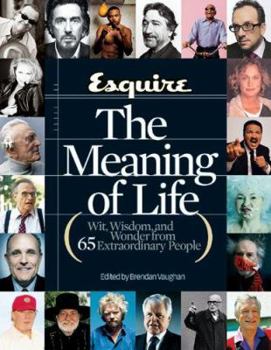 Hardcover Esquire the Meaning of Life: Wit, Wisdom, and Wonder from 65 Extraordinary People Book