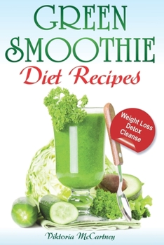 Paperback Green Smoothie Diet Recipes: Green Smoothie Recipes For Weight Loss, Detox and Cleanse. (10 day green smoothie cleanse, detox, diet, weight loss re Book