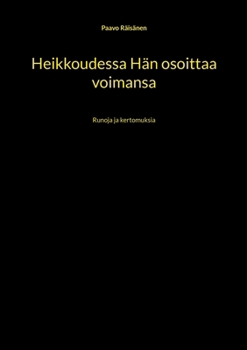 Heikkoudessa Hän osoittaa voimansa: Runoja ja kertomuksia