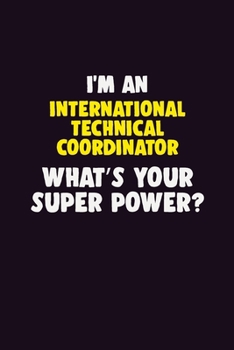 I'M An International Technical Coordinator, What's Your Super Power?: 6X9 120 pages Career  Notebook Unlined  Writing Journal